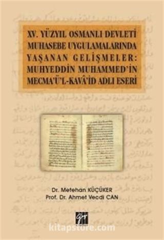 XV.Yüzyıl Osmanlı Devleti Muhasebe Uygulamalarında Yaşanan Gelişmeler: Muhyeddin Muhammed'in Mecma'ü'l-Kava'şd Adlı Eseri