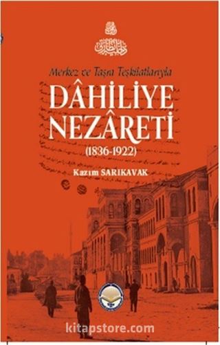 Merkez ve Taşra Teşkilatlarıyla Dahiliye Nezareti (1836-1922) (Ciltli)