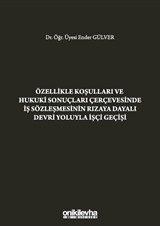 Özellikle Koşulları ve Hukuki Sonuçları Çerçevesinde İş Sözleşmesinin Rızaya Dayalı Devri Yoluyla İşçi Geçişi