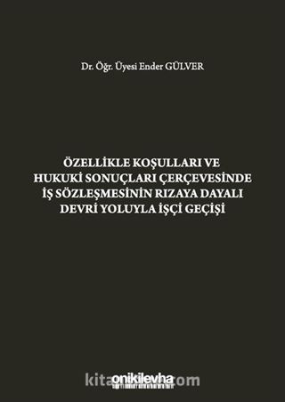 Özellikle Koşulları ve Hukuki Sonuçları Çerçevesinde İş Sözleşmesinin Rızaya Dayalı Devri Yoluyla İşçi Geçişi