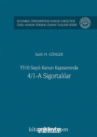 5510 Sayılı Kanun Kapsamında 4/1-A Sigortalılar İstanbul Üniversitesi Hukuk Fakültesi Özel Hukuk Yüksek Lisans Tezleri Dizisi No: 43