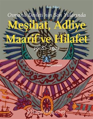 Osmanlı Devleti'nin Son Yıllarında Meşihat, Adliye, Maarif ve Hilafet 1918-1922