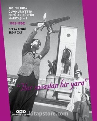 100. Yılında Cumhuriyet'in Popüler Kültür Haritası 1 (1923 1950) 'Her Savaştan Bir Yara'