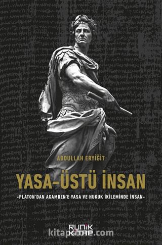 Yasa-Üstü İnsan - Platon'dan Agamben'e Yasa Ve Hukuk İkileminde İnsan