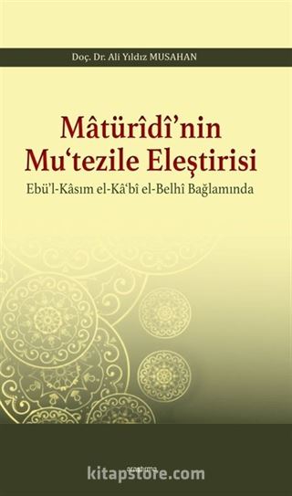 Matürîdî'nin Mu'tezile Eleştirisi Ebü'l-Kasım el-Ka'bî el-Belhî Bağlamında