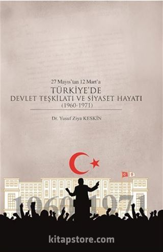 27 Mayıs'tan 12 Mart'a Türkiye'de Devlet Teşkilatı ve Siyaset Hayatı (1960-1971)