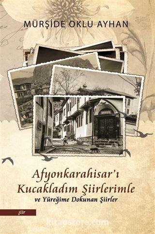 Afyonkarahisar'ı Kucakladım Şiirlerimle ve Yüreğime Dokunan Şiirler