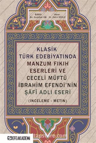 Klasik Türk Edebiyatında Manzum Fıkıh Eserleri ve Ceceli Müftü İbrahim Efendi'nin Şafî Adlı Eseri (İnceleme-Metin)