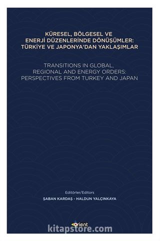 Küresel, Bölgesel Ve Enerji Düzenlerinde Dönüşümler: Türkiye Ve Japonya'dan Yaklaşımlar