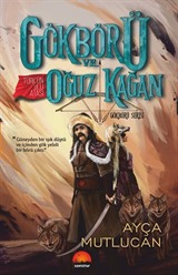 Gökbörü ve Türk'ün Ulu Atası Oğuz Kağan / Gökbörü Serisi 1. Kitap