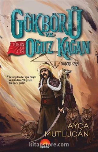 Gökbörü ve Türk'ün Ulu Atası Oğuz Kağan / Gökbörü Serisi 1. Kitap