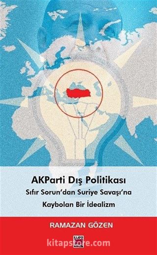 AKParti Dış Politikası Sıfır Sorun'dan Suriye Savaşı'na Kaybolan Bir İdealizm