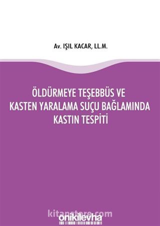 Öldürmeye Teşebbüs ve Kasten Yaralama Suçu Bağlamında Kastın Tespiti