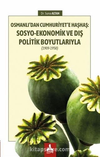 Osmanlı'dan Cumhuriyet'e Haşhaş: Sosyo-Ekonomik ve Dış Politik Boyutlarıyla (1909-1950)