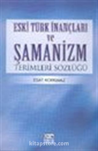 Eski Türk İnançları ve Şamanizm Terimleri Sözlüğü