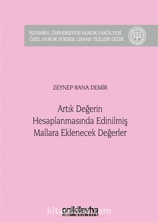 Artık Değerin Hesaplanmasında Edinilmiş Mallara Eklenecek Değerler İstanbul Üniversitesi Hukuk Fakültesi Özel Hukuk Yüksek Lisans Tezleri Dizisi No: 46