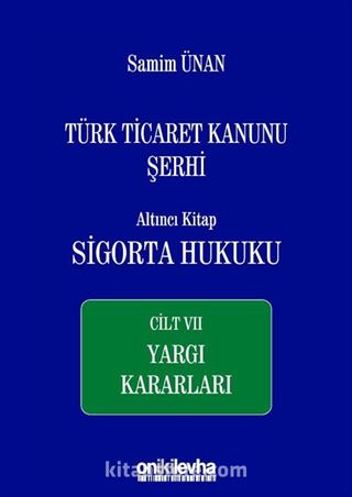 Türk Ticaret Kanunu Şerhi Altıncı Kitap: Sigorta Hukuku- Cilt VII - Yargı Kararları