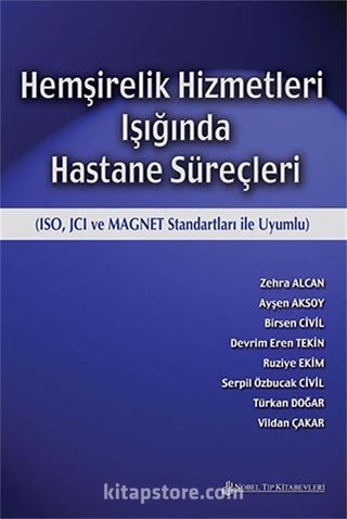 Hemşirelik Hizmetleri Işığında Hastane Süreçleri (ISO, JCI ve MAGNET Standartları ile Uyumlu)