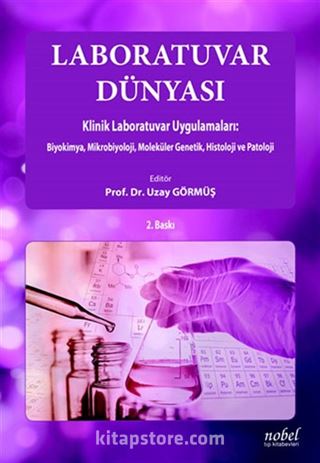 Laboratuvar Dünyası Klinik Laboratuvar Uygulamaları: Biyokimya, Mikrobiyoloji, Moleküler Genetik, Histoloji ve Patoloji 2. Baskı