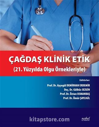 Çağdaş Klinik Etik: 21. Yüzyılda Olgu Örnekleriyle