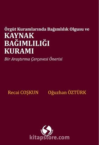 Örgüt Kuramlarında Bağımlılık Olgusu ve Kaynak Bağımlılığı Kuramı