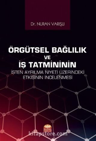 Örgütsel Bağlılık ve İş Tatmininin İşten Ayrılma Niyeti Üzerindeki Etkisinin İncelenmesi