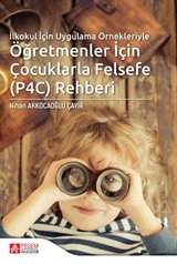 İlkokul İçin Uygulama Örnekleriyle Öğretmenler İçin Çocuklarla Felsefe (P4C) Rehberi