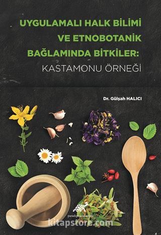 Uygulamalı Halk Bilimi ve Etnobotanik Bağlamında Bitkiler: Kastamonu Örneği