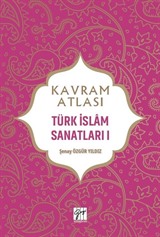 Kavram Atlası / Türk İslam Sanatları 1