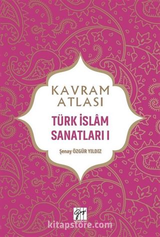 Kavram Atlası / Türk İslam Sanatları 1