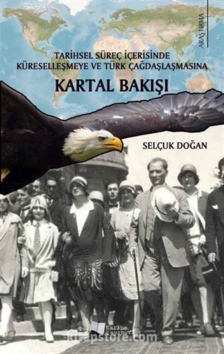 Tarihsel Süreç İçerisinde Küreselleşmeye ve Türk Çağdaşlaşmasına Kartal Bakışı