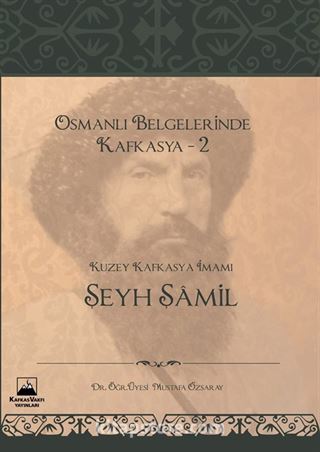 Osmanlı Belgelerinde Kafkasya 2: Kuzey Kafkasya İmamı Şeyh Şamil