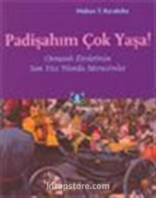 Padişahım Çok Yaşa! Osmanlı Devletinin Son Yüz Yılında Merasimler