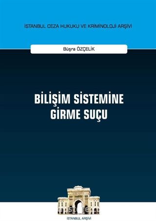 Bilişim Sistemine Girme Suçu İstanbul Ceza Hukuku ve Kriminoloji Arşivi Yayın No: 36