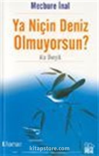 Ya Niçin Deniz Olmuyorsun?