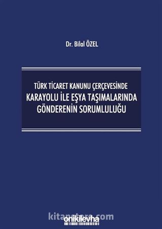 Türk Ticaret Kanunu Çerçevesinde Karayolu İle Eşya Taşımalarında Gönderenin Sorumluluğu