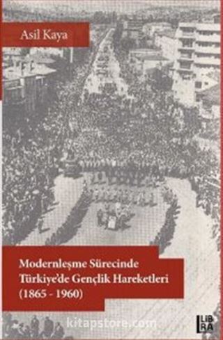 Modernleşme Sürecinde Türkiye'de Gençlik Hareketleri (1865-1960)