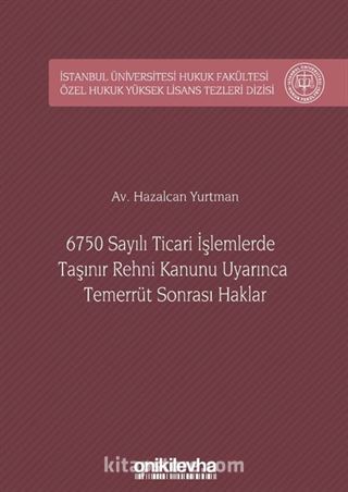 6750 Sayılı Ticari İşlemlerde Taşınır Rehni Kanunu Uyarınca Temerrüt Sonrası Haklar İstanbul Üniversitesi Hukuk Fakültesi Özel Hukuk Yüksek Lisans Tezleri Dizisi No: 28