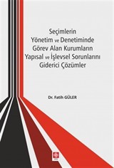 Seçimlerin Yönetim ve Denetiminde Görev Alan Kurumların Yapısal ve İşlevsel Sorunlarını Giderici Çözümler