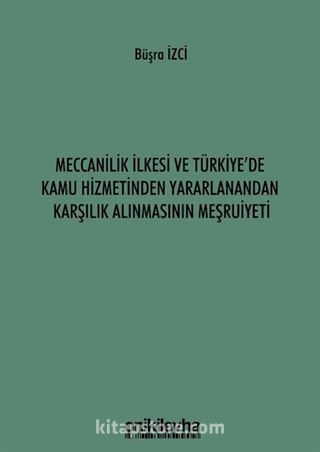 Meccanilik İlkesi ve Türkiye'de Kamu Hizmetinden Yararlanandan Karşılık Alınmasının Meşruiyeti