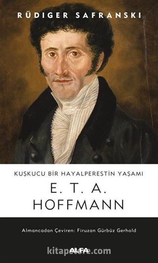 Kuşkucu Bir Hayalperestin Yaşamı E.T.A. Hoffmann