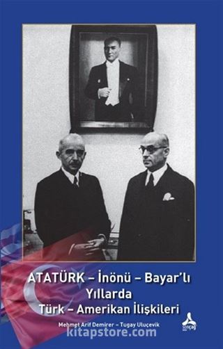 Atatürk - İnönü - Bayar'lı Yıllarda Türk - Amerikan İlişkileri