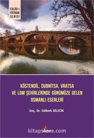 Köstendil, Dubnitsa, Vratsa ve Lom Şehirlerinde Günümüze Gelen Osmanlı Eserleri