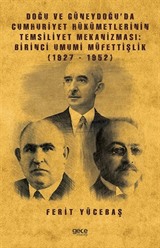 Doğu ve Güneydoğu'da Cumhuriyet Hükümetlerinin Temsiliyet Mekanizması: Birinci Umumi Müfettişlik (1927-1952)