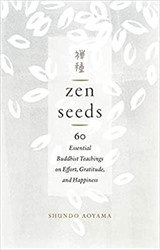 Zen Seeds: 60 Essential Buddhist Teachings on Effort, Gratitude, and Happiness