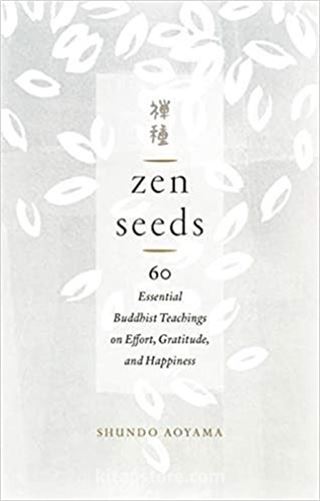 Zen Seeds: 60 Essential Buddhist Teachings on Effort, Gratitude, and Happiness