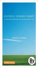 Huzurlu Yaşama Sanatı İyi Günde, Kötü Günde İçinizdeki Yaşam Sevincini Koruyun