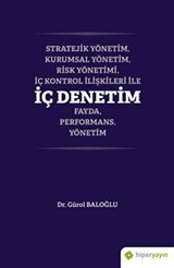 Stratejik Yönetim, Kurumsal Yönetim, Risk Yönetimi, İç Kontrol İlişkileri İle İç Denetim Fayda, Performans, Yönetim