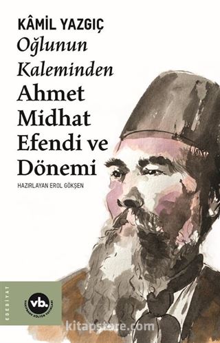 Oğlunun Kaleminden Ahmet Midhat Efendi ve Dönemi