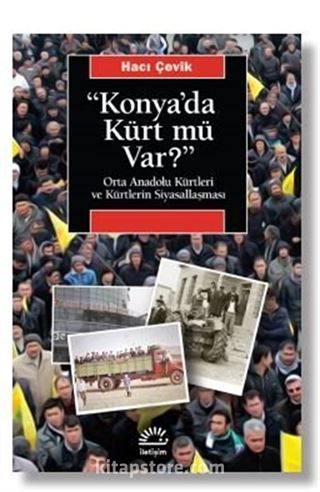 Konya'da Kürt Mü Var? Orta Anadolu Kürtleri ve Kürtlerin Siyasallaşması